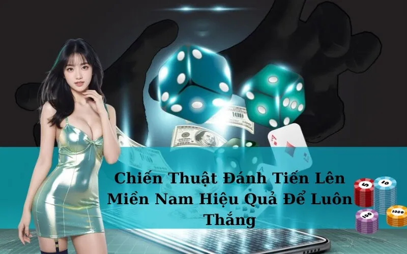 Chiến Thuật Đánh Tiến Lên Miền Nam Hiệu Quả Để Luôn Thắng