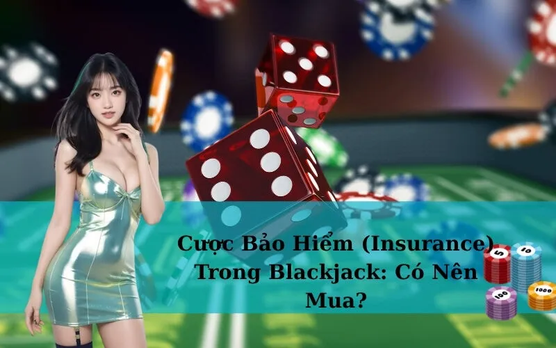 Cược Bảo Hiểm (Insurance) Trong Blackjack: Có Nên Mua?